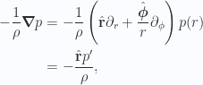 \begin{aligned}-\frac{1}{{\rho}} \boldsymbol{\nabla} p&=-\frac{1}{{\rho}} \left( \hat{\mathbf{r}} \partial_r + \frac{\hat{\boldsymbol{\phi}}}{r} \partial_\phi \right) p(r) \\ &=-\frac{\hat{\mathbf{r}} p'}{\rho},\end{aligned} 