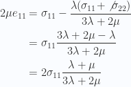 \begin{aligned}2 \mu e_{11}&= \sigma_{11} - \frac{\lambda ( \sigma_{11} + \not{{\sigma_{22}}} ) }{3 \lambda + 2 \mu} \\ &= \sigma_{11} \frac{3 \lambda + 2 \mu - \lambda }{3 \lambda + 2 \mu} \\ &= 2 \sigma_{11} \frac{\lambda + \mu }{3 \lambda + 2 \mu}\end{aligned} 