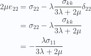 \begin{aligned}2 \mu e_{2 2}&= \sigma_{2 2} - \lambda \frac{\sigma_{k k}}{3 \lambda + 2 \mu} \delta_{2 2} \\ &= \sigma_{2 2} - \lambda \frac{\sigma_{k k}}{3 \lambda + 2 \mu} \\ &= - \frac{\lambda \sigma_{11}}{3 \lambda + 2 \mu}\end{aligned} 