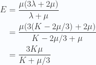 \begin{aligned}E &=\frac{\mu(3 \lambda + 2 \mu)}{\lambda + \mu } \\ &=\frac{\mu(3 (K - 2\mu/3)+ 2 \mu)}{K - 2\mu/3 + \mu } \\ &=\frac{3 K \mu}{ K + \mu/3 } \end{aligned} 