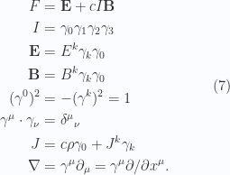 \begin{aligned}F &= \mathbf{E} + c I \mathbf{B} \\ I &= \gamma_0 \gamma_1 \gamma_2 \gamma_3 \\ \mathbf{E} &= E^k \gamma_k \gamma_0  \\ \mathbf{B} &= B^k \gamma_k \gamma_0  \\ (\gamma^0)^2 &= -(\gamma^k)^2 = 1 \\ \gamma^\mu \cdot \gamma_\nu &= {\delta^\mu}_\nu \\ J &= c \rho \gamma_0 + J^k \gamma_k \\ \nabla &= \gamma^\mu \partial_\mu = \gamma^\mu {\partial {}}/{\partial {x^\mu}}.\end{aligned} \quad\quad\quad(7)