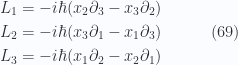 \begin{aligned}L_1 &= -i \hbar( x_2 \partial_3 - x_3 \partial_2 ) \\ L_2 &= -i \hbar( x_3 \partial_1 - x_1 \partial_3 ) \\ L_3 &= -i \hbar( x_1 \partial_2 - x_2 \partial_1 )  \end{aligned} \quad\quad\quad(69)