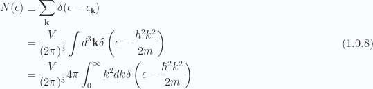 \begin{aligned}N(\epsilon ) &\equiv \sum_\mathbf{k}\delta(\epsilon  - \epsilon_\mathbf{k}) \\ &= \frac{V}{(2 \pi)^3} \int d^3 \mathbf{k} \delta\left( \epsilon  - \frac{\hbar^2 k^2}{2 m} \right) \\ &= \frac{V}{(2 \pi)^3} 4 \pi \int_0^\infty k^2 dk \delta\left( \epsilon  - \frac{\hbar^2 k^2}{2 m} \right)\end{aligned} \hspace{\stretch{1}}(1.0.8)