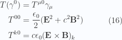 \begin{aligned}T(\gamma^0) &= T^{\mu 0} \gamma_\mu \\ T^{0 0} &= \frac{\epsilon_0}{2} (\mathbf{E}^2 + c^2 \mathbf{B}^2) \\ T^{k 0} &= c \epsilon_0 (\mathbf{E} \times \mathbf{B})_k \end{aligned} \quad\quad\quad(16)