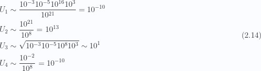 \begin{aligned}U_1 &\sim \frac{10^{-3} 10^{-5} 10^{16} 10^3 }{10^{21}} = 10^{-10} \\ U_2 &\sim \frac{10^{21}}{10^8} = 10^{13} \\ U_3 &\sim \sqrt{ 10^{-3} 10^{-5} 10^8 10^3 } \sim 10^1 \\ U_4 &\sim \frac{10^{-2}}{10^8} = 10^{-10}\end{aligned} \hspace{\stretch{1}}(2.14)