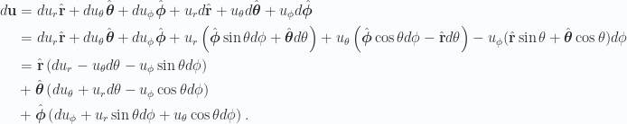 \begin{aligned}d\mathbf{u}&=du_r \hat{\mathbf{r}} + du_\theta \hat{\boldsymbol{\theta}} + du_\phi \hat{\boldsymbol{\phi}}+ u_r d\hat{\mathbf{r}} + u_\theta d\hat{\boldsymbol{\theta}} + u_\phi d \hat{\boldsymbol{\phi}} \\ &=du_r \hat{\mathbf{r}} + du_\theta \hat{\boldsymbol{\theta}} + du_\phi \hat{\boldsymbol{\phi}}+ u_r \left(\hat{\boldsymbol{\phi}} \sin\theta d\phi + \hat{\boldsymbol{\theta}} d\theta \right)+ u_\theta \left( \hat{\boldsymbol{\phi}} \cos\theta d\phi - \hat{\mathbf{r}} d\theta \right)- u_\phi (\hat{\mathbf{r}} \sin\theta + \hat{\boldsymbol{\theta}} \cos\theta) d\phi\\ &=\hat{\mathbf{r}} \left( du_r - u_\theta d\theta - u_\phi \sin\theta d\phi \right) \\ &+\hat{\boldsymbol{\theta}} \left( du_\theta + u_r d\theta - u_\phi \cos\theta d\phi \right) \\ &+\hat{\boldsymbol{\phi}} \left( du_\phi + u_r \sin\theta d\phi + u_\theta \cos\theta d\phi \right).\end{aligned} 