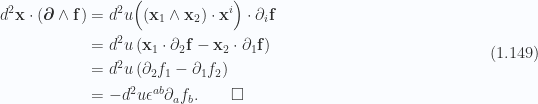\begin{aligned}d^2 \mathbf{x} \cdot \left( \boldsymbol{\partial} \wedge \mathbf{f} \right) &= d^2 u\Bigl( { \left( \mathbf{x}_1 \wedge \mathbf{x}_2 \right) \cdot \mathbf{x}^i } \Bigr) \cdot \partial_i \mathbf{f} \\ &= d^2 u \left( \mathbf{x}_1 \cdot \partial_2 \mathbf{f}-\mathbf{x}_2 \cdot \partial_1 \mathbf{f} \right) \\ &= d^2 u\left( \partial_2 f_1-\partial_1 f_2 \right) \\ &= - d^2 u \epsilon^{ab} \partial_{a} f_{b}. \qquad\square\end{aligned} \hspace{\stretch{1}}(1.149)