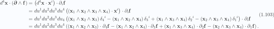 \begin{aligned}d^4 \mathbf{x} \cdot \left( { \boldsymbol{\partial} \wedge \mathbf{f} } \right) &= \left( { d^4 \mathbf{x} \cdot \mathbf{x}^i } \right) \cdot \partial_i \mathbf{f} \\ &= du^1 du^2 du^3 du^4\left( {\left( { \mathbf{x}_1 \wedge \mathbf{x}_2 \wedge \mathbf{x}_3 \wedge \mathbf{x}_4 } \right) \cdot \mathbf{x}^i } \right) \cdot \partial_i \mathbf{f} \\ &= du^1 du^2 du^3 du_4\left( {\left( { \mathbf{x}_1 \wedge \mathbf{x}_2 \wedge \mathbf{x}_3 } \right) {\delta_4}^i-\left( { \mathbf{x}_1 \wedge \mathbf{x}_2 \wedge \mathbf{x}_4 } \right) {\delta_3}^i+\left( { \mathbf{x}_1 \wedge \mathbf{x}_3 \wedge \mathbf{x}_4 } \right) {\delta_2}^i-\left( { \mathbf{x}_2 \wedge \mathbf{x}_3 \wedge \mathbf{x}_4 } \right) {\delta_1}^i} \right) \cdot \partial_i \mathbf{f} \\ &= du^1 du^2 du^3 du^4\left( { \left( { \mathbf{x}_1 \wedge \mathbf{x}_2 \wedge \mathbf{x}_3 } \right) \cdot \partial_4 \mathbf{f}-\left( { \mathbf{x}_1 \wedge \mathbf{x}_2 \wedge \mathbf{x}_4 } \right) \cdot \partial_3 \mathbf{f}+\left( { \mathbf{x}_1 \wedge \mathbf{x}_3 \wedge \mathbf{x}_4 } \right) \cdot \partial_2 \mathbf{f}-\left( { \mathbf{x}_2 \wedge \mathbf{x}_3 \wedge \mathbf{x}_4 } \right) \cdot \partial_1 \mathbf{f}} \right).\end{aligned} \hspace{\stretch{1}}(1.103)