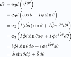 \begin{aligned}d \hat{\mathbf{r}}&=\mathbf{e}_3 d \left( e^{I\hat{\boldsymbol{\phi}} \theta} \right) \\ &=\mathbf{e}_3 d \left( \cos\theta + I \hat{\boldsymbol{\phi}} \sin\theta \right) \\ &=\mathbf{e}_3 \left( I (d \hat{\boldsymbol{\phi}}) \sin\theta + I \hat{\boldsymbol{\phi}} e^{I\hat{\boldsymbol{\phi}} \theta} d\theta \right) \\ &=\mathbf{e}_3 \left( I \hat{\boldsymbol{\phi}} i \sin\theta d\phi + I \hat{\boldsymbol{\phi}} e^{I\hat{\boldsymbol{\phi}} \theta} d\theta \right) \\ &=i \hat{\boldsymbol{\phi}} i \sin\theta d\phi + i \hat{\boldsymbol{\phi}} e^{I\hat{\boldsymbol{\phi}} \theta} d\theta \\ &=\hat{\boldsymbol{\phi}} \sin\theta d\phi + \hat{\boldsymbol{\theta}} d\theta\end{aligned} 