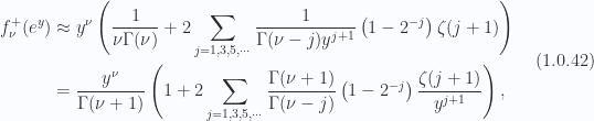 \begin{aligned}f_\nu^+(e^y)  &\approx y^\nu\left( \frac{1}{\nu \Gamma(\nu)} + 2 \sum_{j = 1, 3, 5, \cdots} \frac{ 1 } {\Gamma(\nu - j) y^{j + 1} } \left( 1 - 2^{-j} \right) \zeta(j+1)  \right) \\ &= \frac{y^\nu}{\Gamma(\nu + 1)}\left( 1 + 2 \sum_{j = 1, 3, 5, \cdots} \frac{ \Gamma(\nu + 1) } {\Gamma(\nu - j) } \left( 1 - 2^{-j} \right) \frac{\zeta(j+1)}{ y^{j + 1} }  \right),\end{aligned} \hspace{\stretch{1}}(1.0.42)