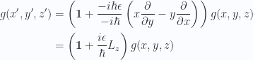 \begin{aligned}g(x', y', z') &=\left( \mathbf{1} +\frac{-i \hbar \epsilon}{-i\hbar} \left(x \frac{\partial {}}{\partial {y}}- y \frac{\partial {}}{\partial {x}}\right)\right)g( x, y ,z ) \\ &=\left( \mathbf{1} +\frac{i \epsilon}{\hbar} L_z\right)g( x, y ,z )\end{aligned} 