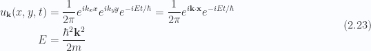 \begin{aligned}u_{\mathbf{k}}(x,y,t) &= \frac{1}{{2\pi}}e^{i k_x x}e^{i k_y y}e^{-iE t/\hbar} = \frac{1}{{2\pi}}e^{i \mathbf{k} \cdot \mathbf{x}}e^{-iE t/\hbar} \\ E &= \frac{\hbar^2 \mathbf{k}^2 }{2m}\end{aligned} \hspace{\stretch{1}}(2.23)