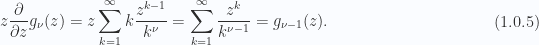 \begin{aligned}z \frac{\partial {}}{\partial {z}} g_{{\nu}}(z) = z\sum_{k = 1}^\infty k \frac{z^{k-1}}{k^\nu}=\sum_{k = 1}^\infty \frac{z^{k}}{k^{\nu-1}}= g_{{\nu-1}}(z).\end{aligned} \hspace{\stretch{1}}(1.0.5)