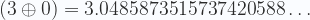 \displaystyle (3 \oplus 0)  = 3.0485873515737420588\dots 