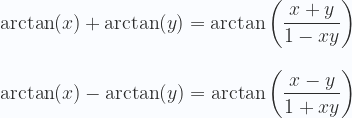 \displaystyle \arctan(x) + \arctan(y) = \arctan\left(\frac{x + y}{1 - xy}\right) \\ \\ \\ \arctan(x) - \arctan(y) = \arctan\left(\frac{x - y}{1 + xy}\right) 