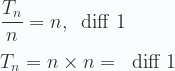 \displaystyle \frac{T_n}{n} = n ,\;\; \text{diff 1} \\ \\  T_n = n \times n = \;\; \text{diff 1}  