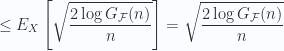 \displaystyle \leq E_X\left[\sqrt{\frac{2\log G_{\mathcal{F}}(n)}{n}}\right] = \sqrt{\frac{2\log G_{\mathcal{F}}(n)}{n}}