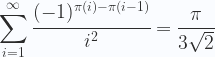\displaystyle \sum_{i=1}^\infty \cfrac{(-1)^{\pi(i)-\pi(i-1)}}{i^2}= \frac{\pi}{3\sqrt{2}} 