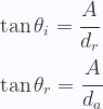 \displaystyle \tan \theta_i  =\cfrac{A}{d_r }\\ \\ \tan \theta_r  =\cfrac{A}{d_a } 