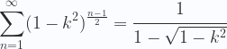 \displaystyle  \sum _{n=1}^{\infty } (1-k^2)^{\frac{n-1}{2}} =\cfrac{1}{1-\sqrt{1-k^2}} 