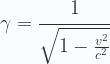 \displaystyle   \gamma =\cfrac{1}{\sqrt{1- \frac{v^2}{c^2}}}  