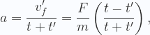 \displaystyle                     a = \frac{v_f'}{t + t'} =  \frac{F}{m}\left (\frac{t - t'}{t + t'}\right ),                 