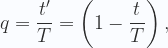\displaystyle                  q = \frac{t'}{T} = \left (1 - \frac{t}{T}\right ),                 
