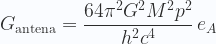 \displaystyle   G_{\mathrm{antena}} = \frac{64 \pi^2 G^2 M^2 p^2}{h^2 c^4}\, e_A 
