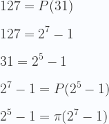 \displaystyle 127  = P(31) \\ \\ 127 = 2^7 - 1 \\ \\  31 = 2^5 -1  \\ \\ 2^7 - 1 = P( 2^5 -1) \\ \\ 2^5 - 1 = \pi( 2^7 -1) 