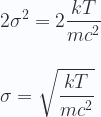 \displaystyle 2\sigma^2 = 2\frac{k T}{m c^2} \\ \\ \\  \sigma = \sqrt{\frac{k T}{m c^2}} 