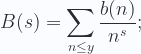 \displaystyle B(s) =\sum_{n \le y} \frac{b(n)}{n^s}; 
