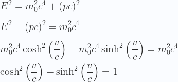 \displaystyle E^2 = m_0^2c^4 + (pc)^2 \\ \\  E^2 -(pc)^2  = m_0^2c^4  \\ \\   m_0^2c^4 \cosh^2 \left( \frac{v}{c}\right) -  m_0^2c^4 \sinh^2 \left( \frac{v}{c}\right) = m_0^2c^4 \\ \\   \cosh^2 \left( \frac{v}{c}\right) -   \sinh^2 \left( \frac{v}{c}\right) = 1 