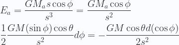\displaystyle E_a =  \frac{G M_a s \cos\phi}{s^3}=  \frac{G M_a \cos\phi}{s^2} \\ \\ \frac{1}{2} \frac{G M (\sin\phi)\cos\theta}{s^2} d\phi=-\frac{G M \cos\theta d(\cos \phi)}{2s^2}  