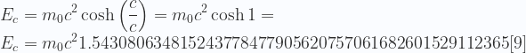 \displaystyle E_c = m_0 c^2 \cosh\left( \frac{c}{c}\right) = m_0 c^2 \cosh 1 = \\  E_c = m_0 c^2 1.543080634815243778477905620757061682601529112365[9] 