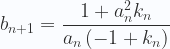 \displaystyle b_{n+1} =\frac{1+a_n^2 k_n}{a_n \left(-1+k_n\right)} 