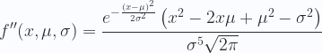 \displaystyle f''(x, \mu, \sigma) =\frac{e^{-\frac{(x-\mu )^2}{2 \sigma ^2}} \left(x^2-2 x \mu +\mu ^2-\sigma ^2\right)}{\sigma ^5\sqrt{2 \pi } } 