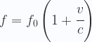 \displaystyle f = f_0 \left(1+\cfrac{v}{c}\right) 