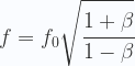 \displaystyle f = f_0 \sqrt{\cfrac{1+\beta}{1-\beta}} 