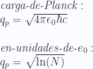 \textit{carga-de-Planck}: \\   q_p=\sqrt{4\pi \epsilon_0 \hbar c}  \\ \\ \textit{en-unidades-de-} e_0  : \\   q_p =\sqrt{\ln(N)}   