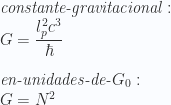 \textit{constante-gravitacional}: \\   G=\cfrac{l_p^2c^3}{\hbar} \\ \\ \textit{en-unidades-de-} G_0  : \\  G =N^2  