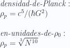 \textit{densidad-de-Planck}:  \\  \rho_p=c^5/(\hbar G^2)   \\ \\ \textit{en-unidades-de-} \rho_0  : \\   \rho_p=\sqrt[3]{N^{10}} 