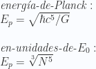\textit{energ\'ia-de-Planck}:  \\  E_p=\sqrt{\hbar c^5 /G}  \\ \\ \textit{en-unidades-de-} E_0  : \\  E_p=\sqrt[3]{N^5} 