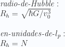 \textit{radio-de-Hubble}:  \\  R_h =\sqrt{\hbar G /v_0^3}  \\ \\ \textit{en-unidades-de-} l_p  : \\     R_h =N   