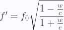 f' = f_0 \displaystyle \sqrt{\cfrac{1 - \frac{w}{c}}{1 + \frac{w}{c}}}  