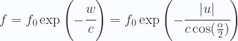 f = f_0 \exp \left (-\cfrac{w}{c} \right ) = f_0 \exp \left (-\cfrac{|u|}{c\cos(\frac{\alpha}{2})}  \right ) 