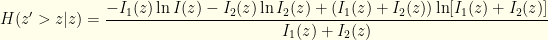 \displaystyle H(z'>z|z)= \frac{-I_1(z)\ln I(z) - I_2(z)\ln I_2(z) + (I_1(z)+I_2(z))\ln [I_1(z)+I_2(z)]}{I_1(z)+I_2(z)}