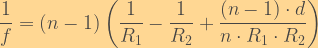 \dfrac{1}{f} = (n-1) \left( \dfrac{1}{R_1} - \dfrac{1}{R_2} + \dfrac{(n-1) \cdot d}{n \cdot R_1 \cdot R_2} \right) 