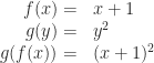\displaystyle   \begin{array}{rl}  f(x) = & x + 1 \\  g(y) = & y^2 \\  g(f(x)) = & (x + 1)^2 \\  \end{array}  