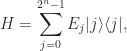\displaystyle H = \sum_{j=0}^{2^n-1} E_j |j\rangle\langle j|,