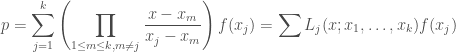 \displaystyle p = \sum_{j = 1}^k \left( \prod_{1 \leq m \leq k, m\neq j} \frac{x - x_m}{x_j - x_m} \right) f(x_j) = \sum L_j(x; x_1, \ldots, x_k) f(x_j)